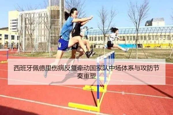 西班牙佩德里伤病反复牵动国家队中场体系与攻防节奏重塑