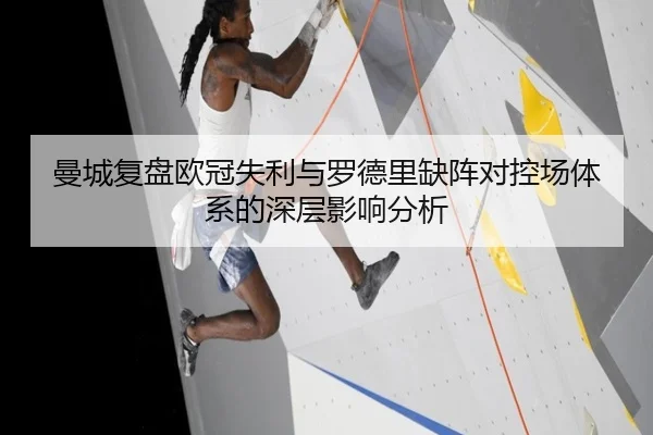 曼城复盘欧冠失利与罗德里缺阵对控场体系的深层影响分析 - kaiyun